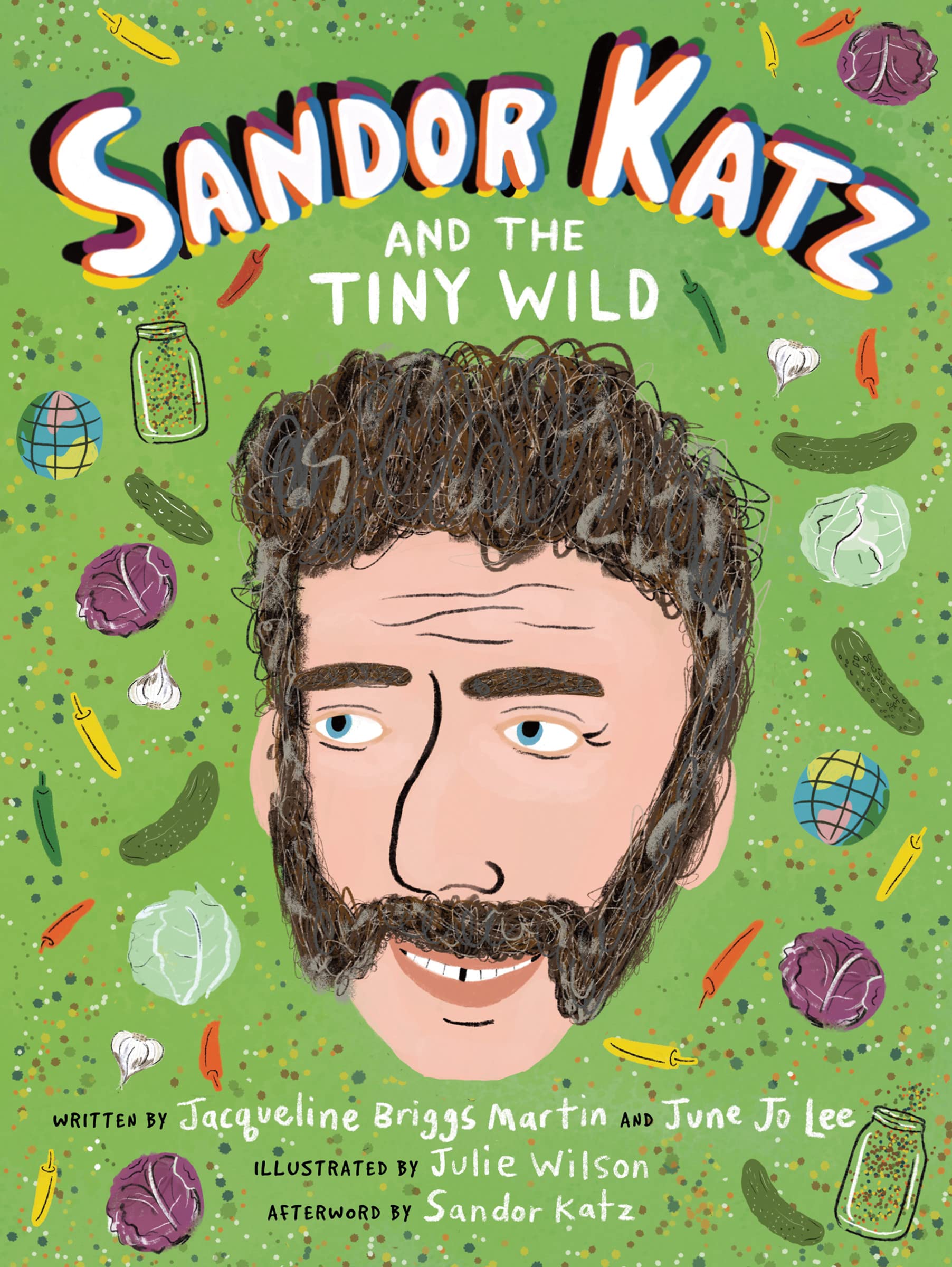 Cover of the book Sandor Katz and the Tiny Wild. Features an illustration fo Sandor Katz' face on a green background, surrounded by cartoons of the ingredients for sauerkraut.