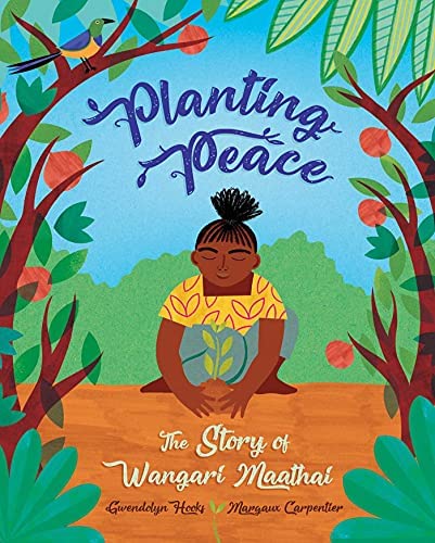 Cover of the book Planting Peace: The Story of Wangari Maathai. Features Wangari dressed in a yellow shirt and framed by trees, planting a new tree in the earth.