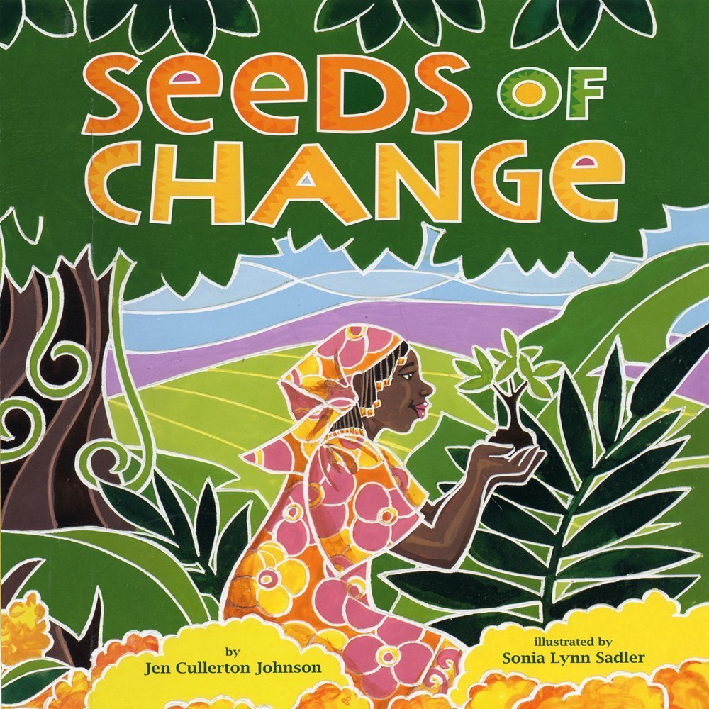 Cover of the book Seeds of Change: Wangari's Gift to the World. Features brightly-colored art depicting Wangari kneeling beneath a tree dressed in a pink, yellow, and orange dress and scarf and holding up a sapling.