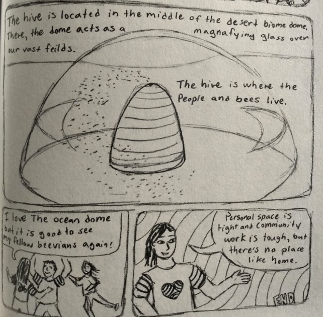 Excerpt from the zine. Features a futuristic illustration of an imagined reality of domes with distinct climates that people can travel between. One individual in the scene rejoices: "I love the ocean dome but it is good to see my fellow beevians again!" The beevians are those who live in the bee dome. This scene emphasizes living in community with others.
